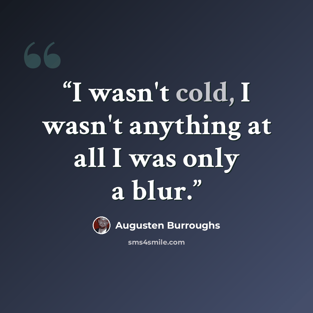 “I wasn't cold, I wasn't anything at all I was only a blur.” quote by Augusten Burroughs