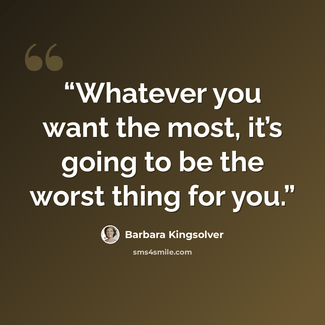 “Whatever you want the most, it’s going to be the worst thing for you.” quote by Barbara Kingsolver