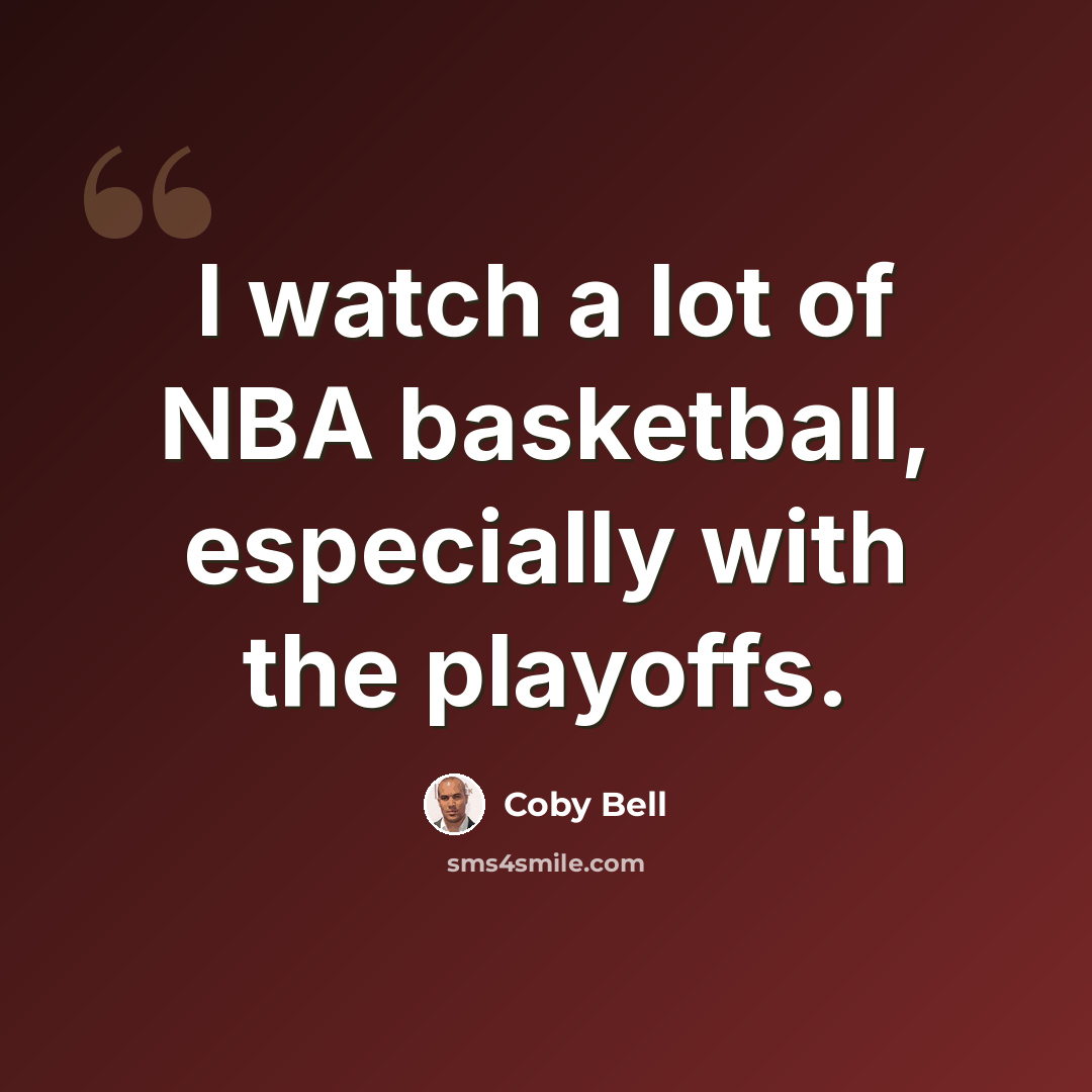 “I watch a lot of NBA basketball, especially with the playoffs.” quote by Coby Bell