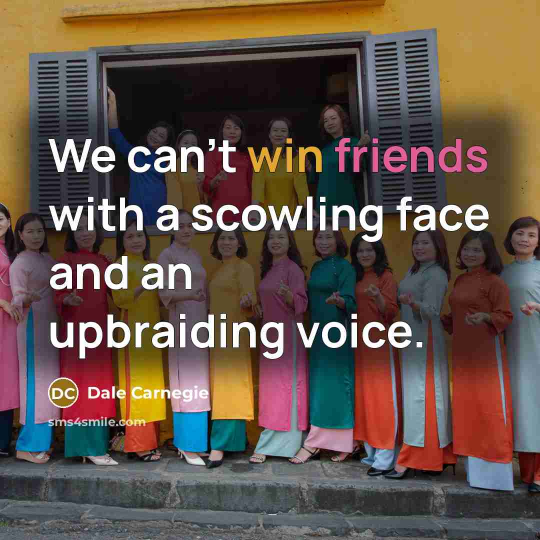 “We can't win friends with a scowling face and an upbraiding voice.” quote by Dale Carnegie