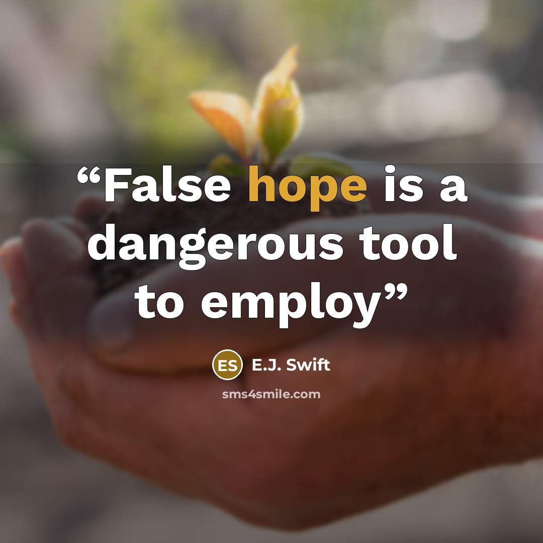 “False hope is a dangerous tool to employ” quote by e.j. swift