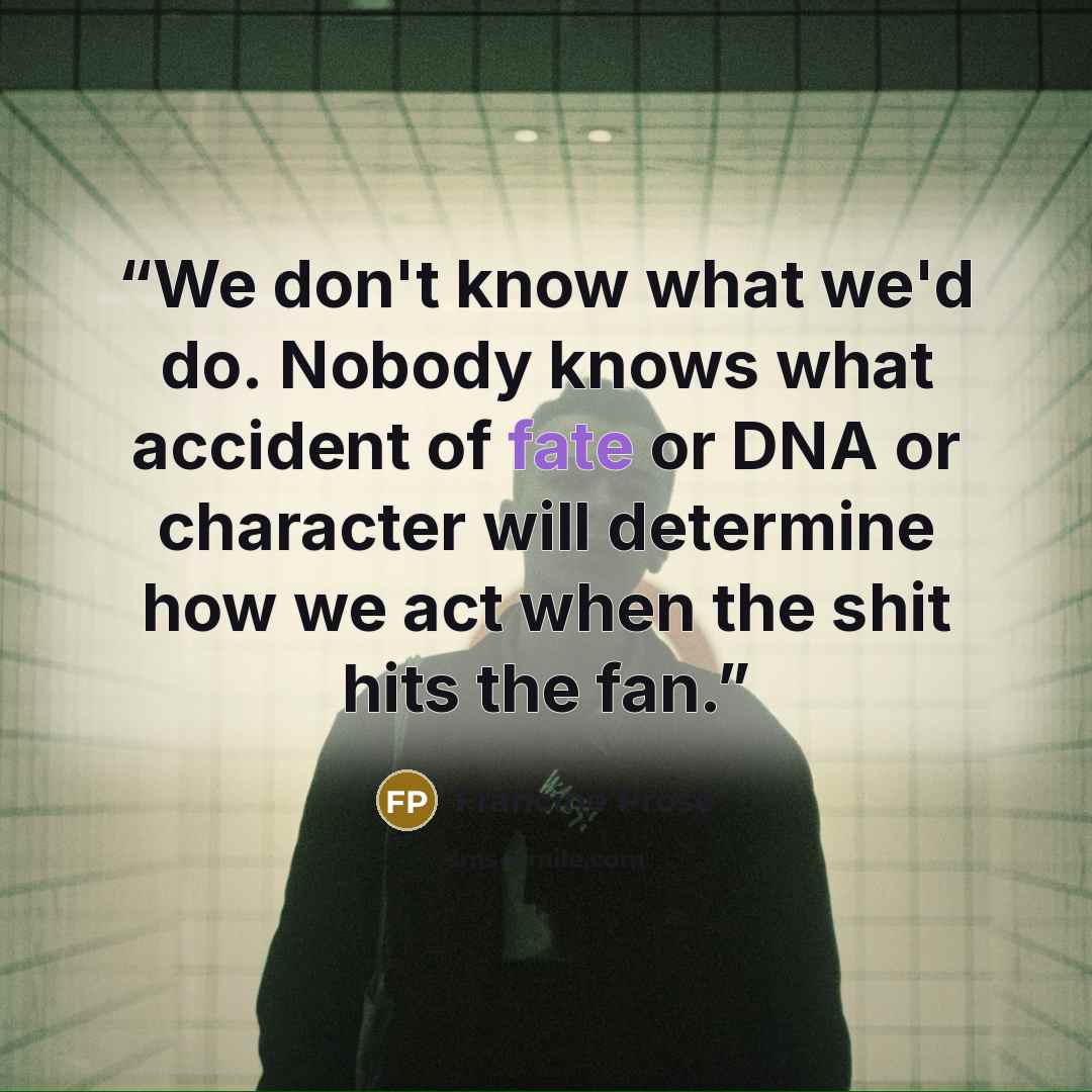 “We don't know what we'd do. Nobody knows what accident of fate or DNA or character will determine how we act when the shit hits the fan.” quote by Francine Prose
