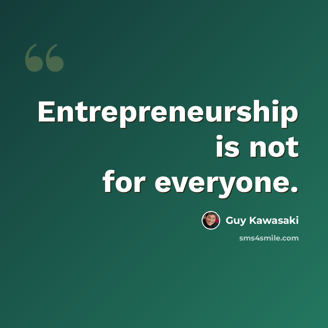 “Entrepreneurship is not for everyone.” quote by Guy Kawasaki