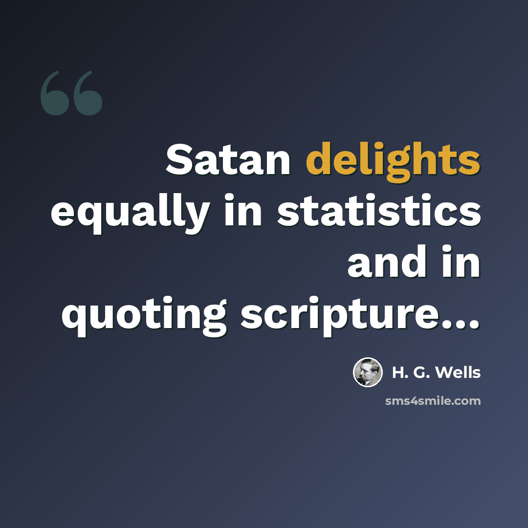 “Satan delights equally in statistics and in quoting scripture…” quote by H. G. Wells