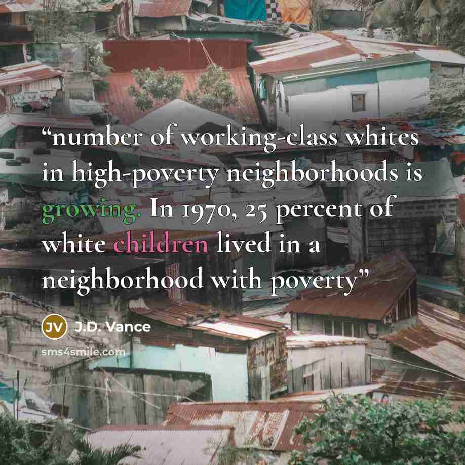 “number of working-class whites in high-poverty neighborhoods is growing. In 1970, 25 percent of white children lived in a neighborhood with poverty” quote by J.D. Vance