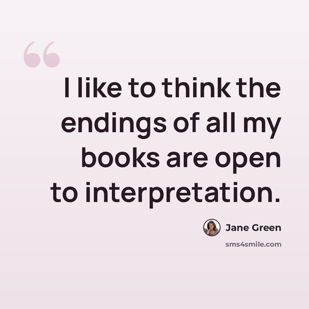“I like to think the endings of all my books are open to interpretation.” quote by Jane Green