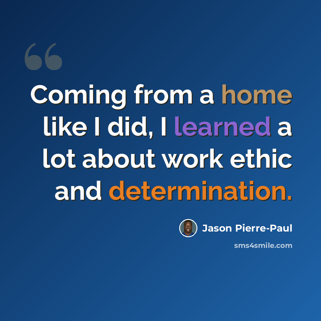 “Coming from a home like I did, I learned a lot about work ethic and determination.” quote by Jason Pierre-Paul