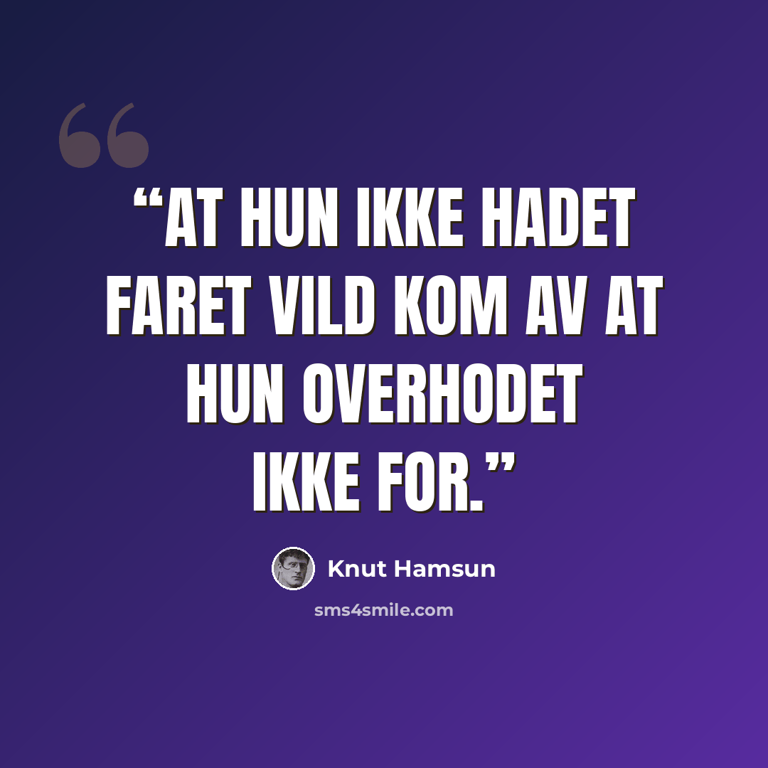 “At hun ikke hadet faret vild kom av at hun overhodet ikke for.” quote by Knut Hamsun