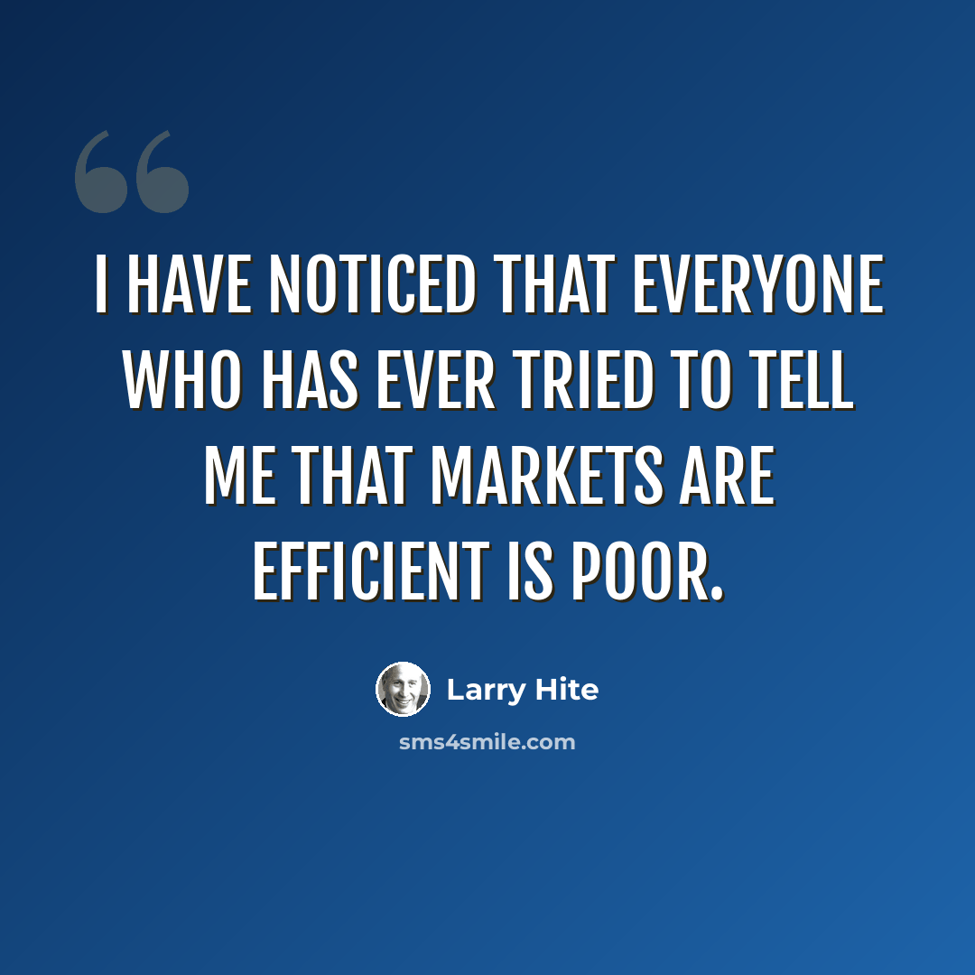 “I have noticed that everyone who has ever tried to tell me that markets are efficient is poor.” quote by Larry Hite