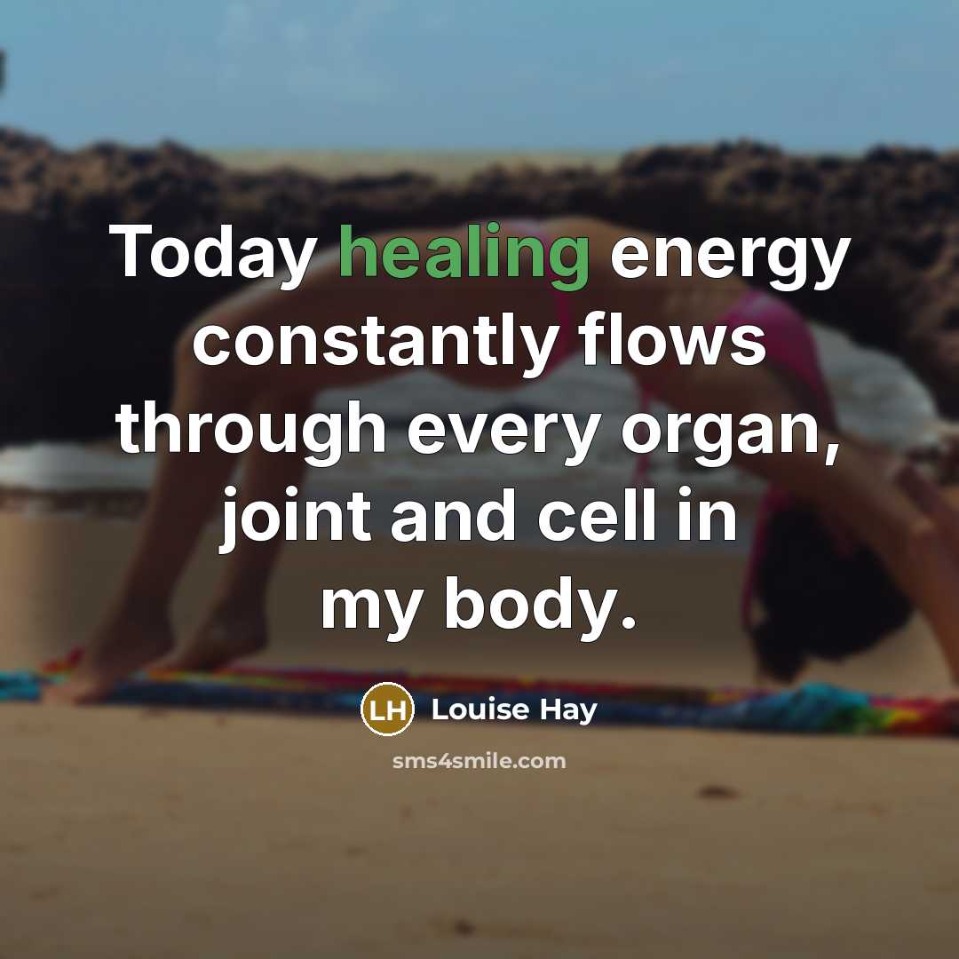 “Today healing energy constantly flows through every organ, joint and cell in my body.” quote by Louise Hay