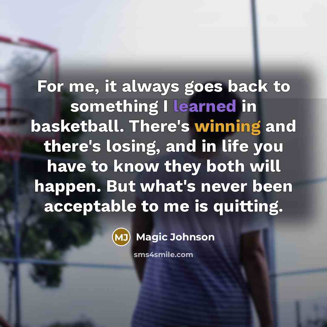 “For me, it always goes back to something I learned in basketball. There's winning and there's losing, and in life you have to know they both will happen. But what's never been acceptable to me is quitting.” quote by Magic Johnson