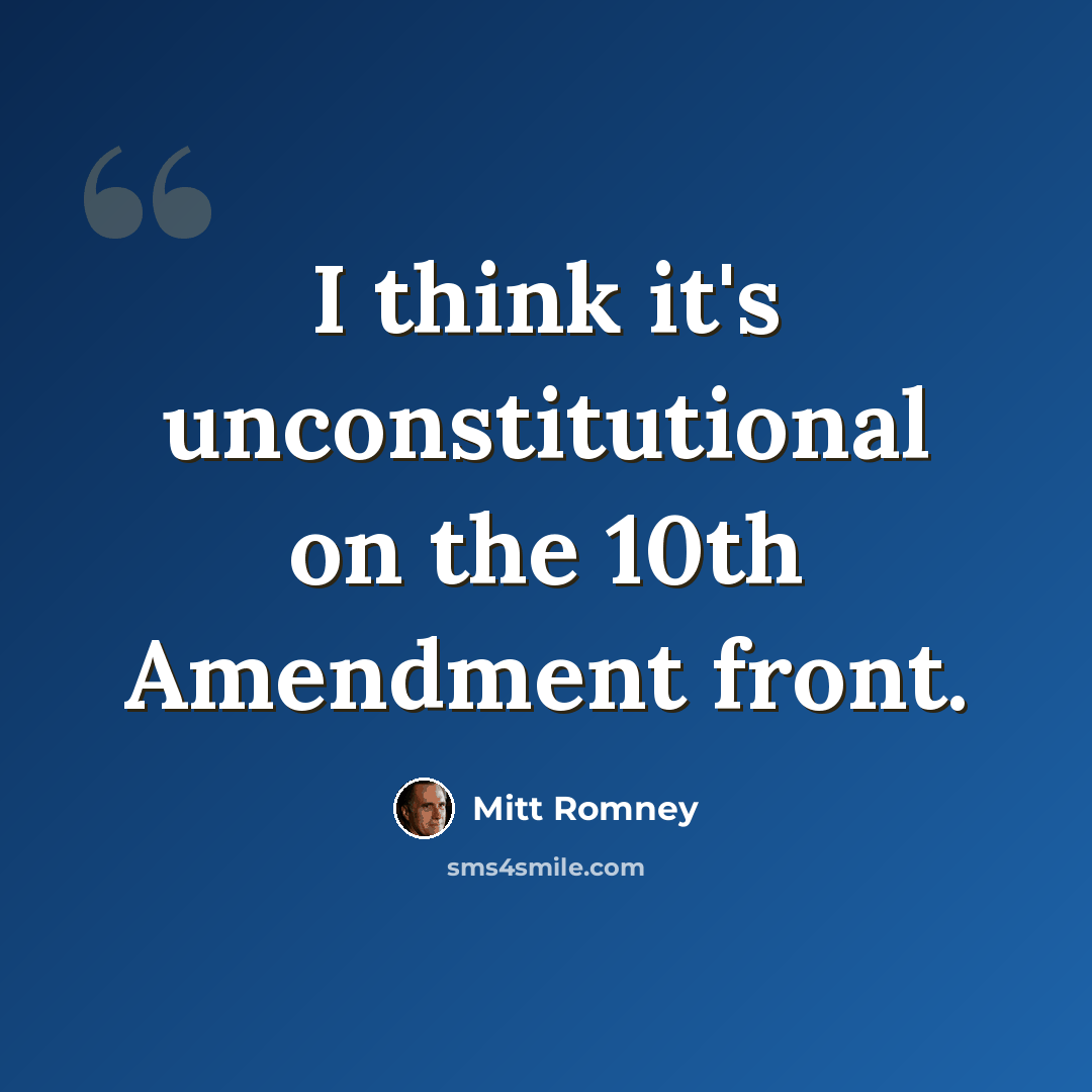 “I think it's unconstitutional on the 10th Amendment front.” quote by Mitt Romney