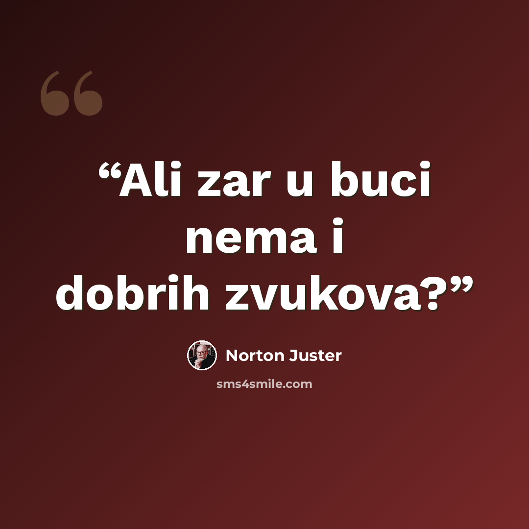 “Ali zar u buci nema i dobrih zvukova?” quote by Norton Juster