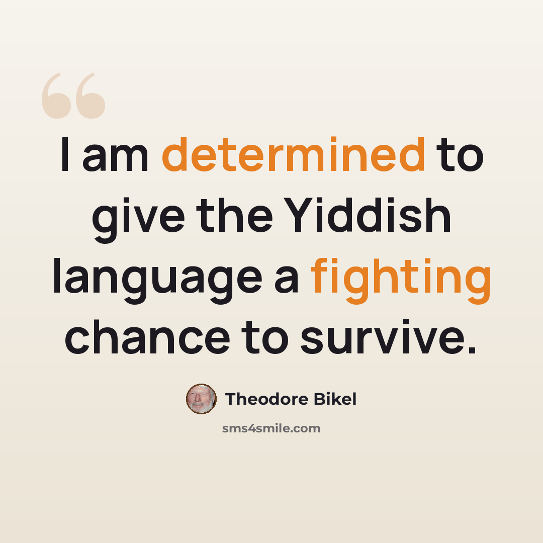 “I am determined to give the Yiddish language a fighting chance to survive.” quote by Theodore Bikel