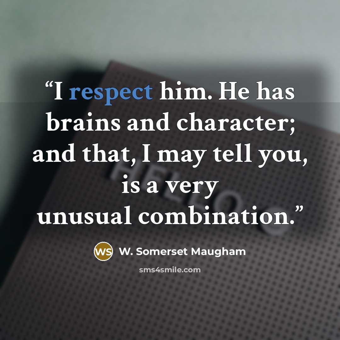 “I respect him. He has brains and character; and that, I may tell you, is a very unusual combination.” quote by W. Somerset Maugham