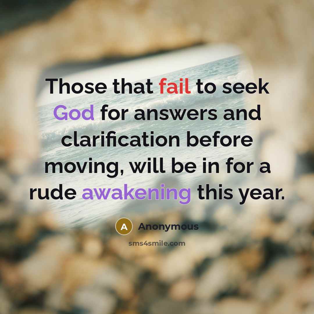 “Those that fail to seek God for answers and clarification before moving, will be in for a rude awakening this year.” quote by Anonymous