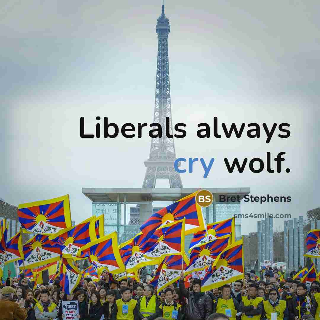 “Liberals always cry wolf.” quote by Bret Stephens