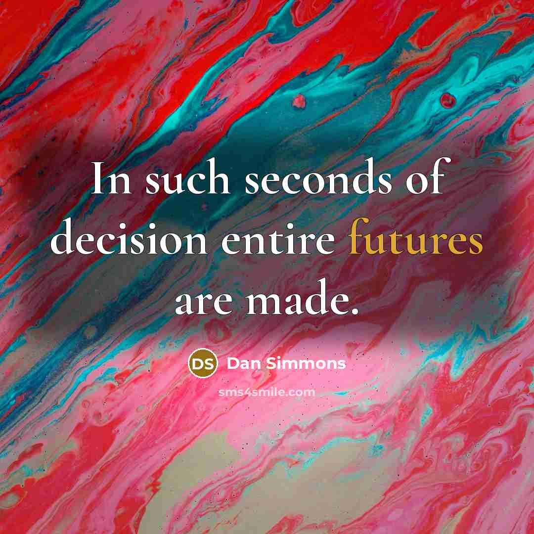 “In such seconds of decision entire futures are made.” quote by Dan Simmons