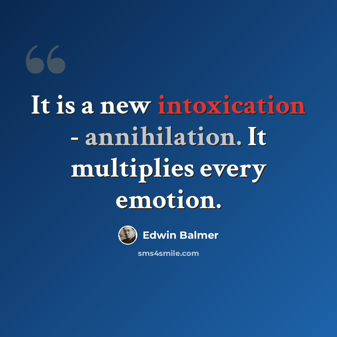 “It is a new intoxication - annihilation. It multiplies every emotion.” quote by Edwin Balmer