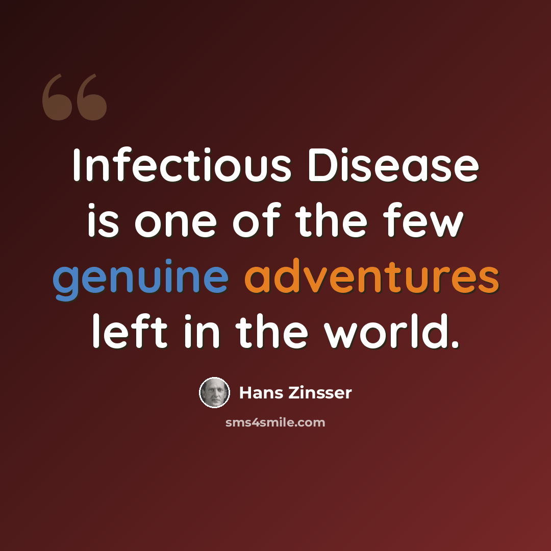 “Infectious Disease is one of the few genuine adventures left in the world.” quote by Hans Zinsser