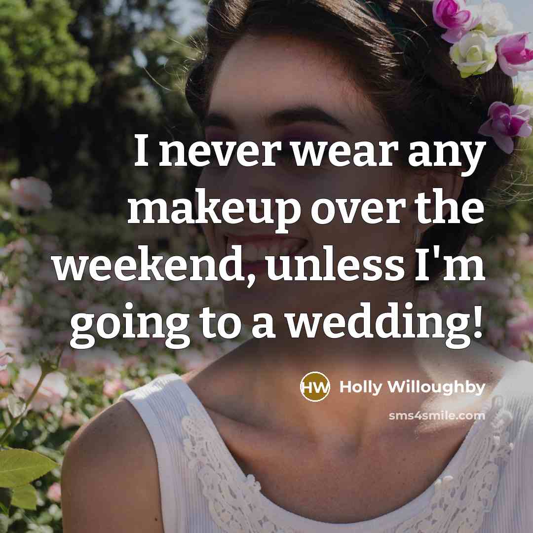 “I never wear any makeup over the weekend, unless I'm going to a wedding!” quote by Holly Willoughby