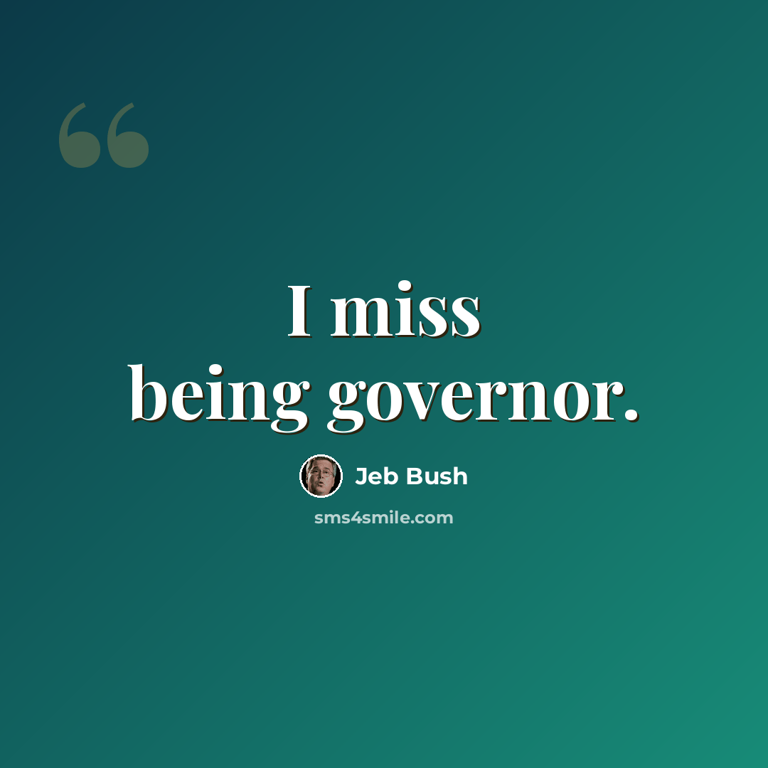 “I miss being governor.” quote by Jeb Bush