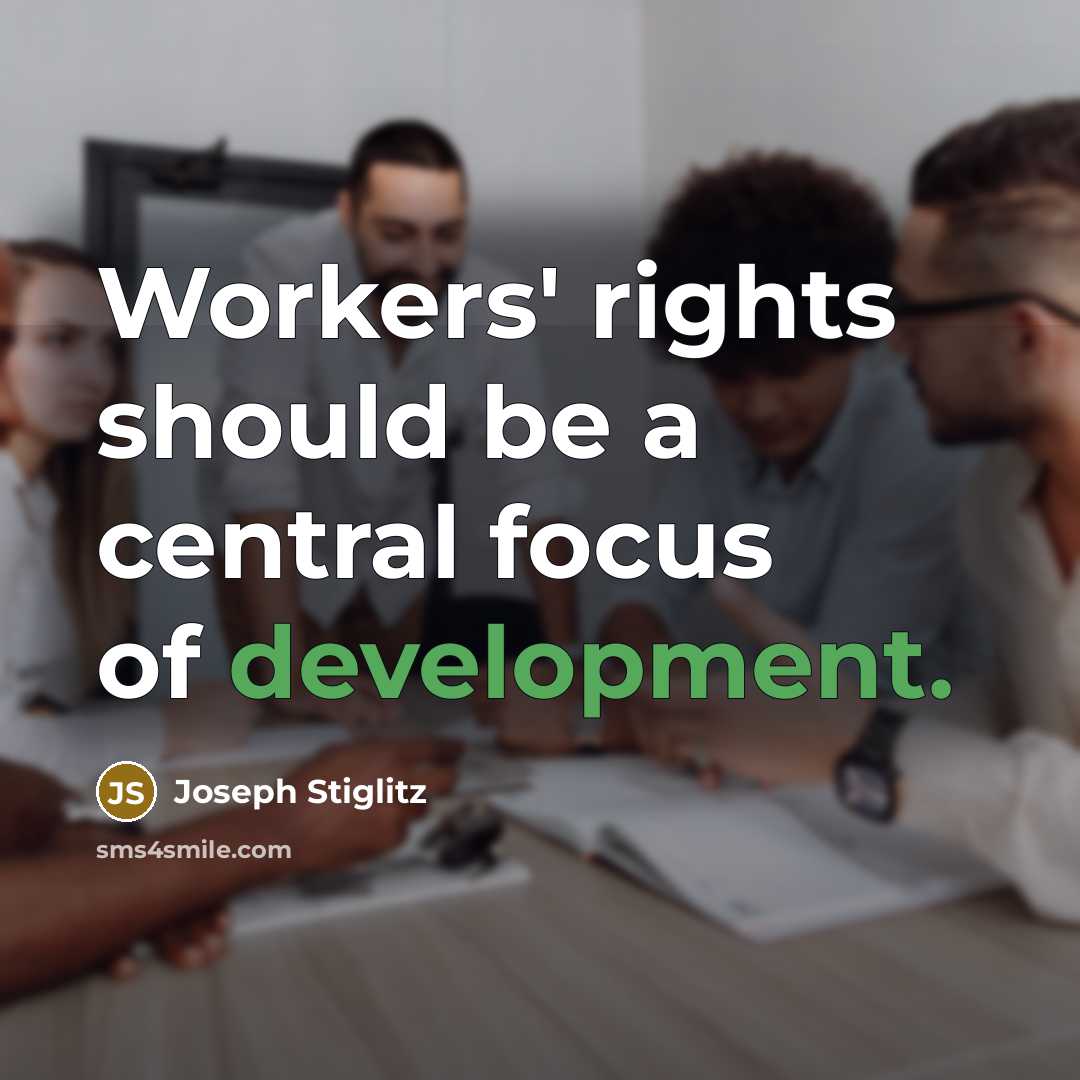 “Workers' rights should be a central focus of development.” quote by Joseph Stiglitz