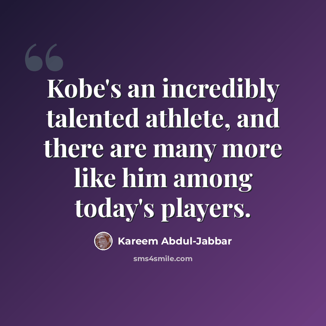“Kobe's an incredibly talented athlete, and there are many more like him among today's players.” quote by Kareem Abdul-Jabbar