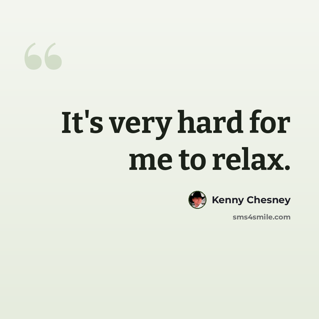 “It's very hard for me to relax.” quote by Kenny Chesney
