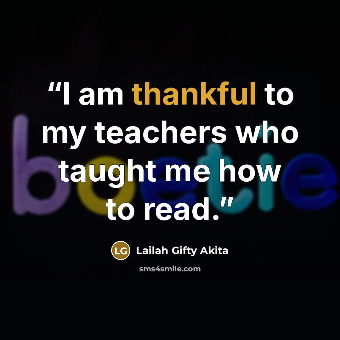 “I am thankful to my teachers who taught me how to read.” quote by Lailah Gifty Akita