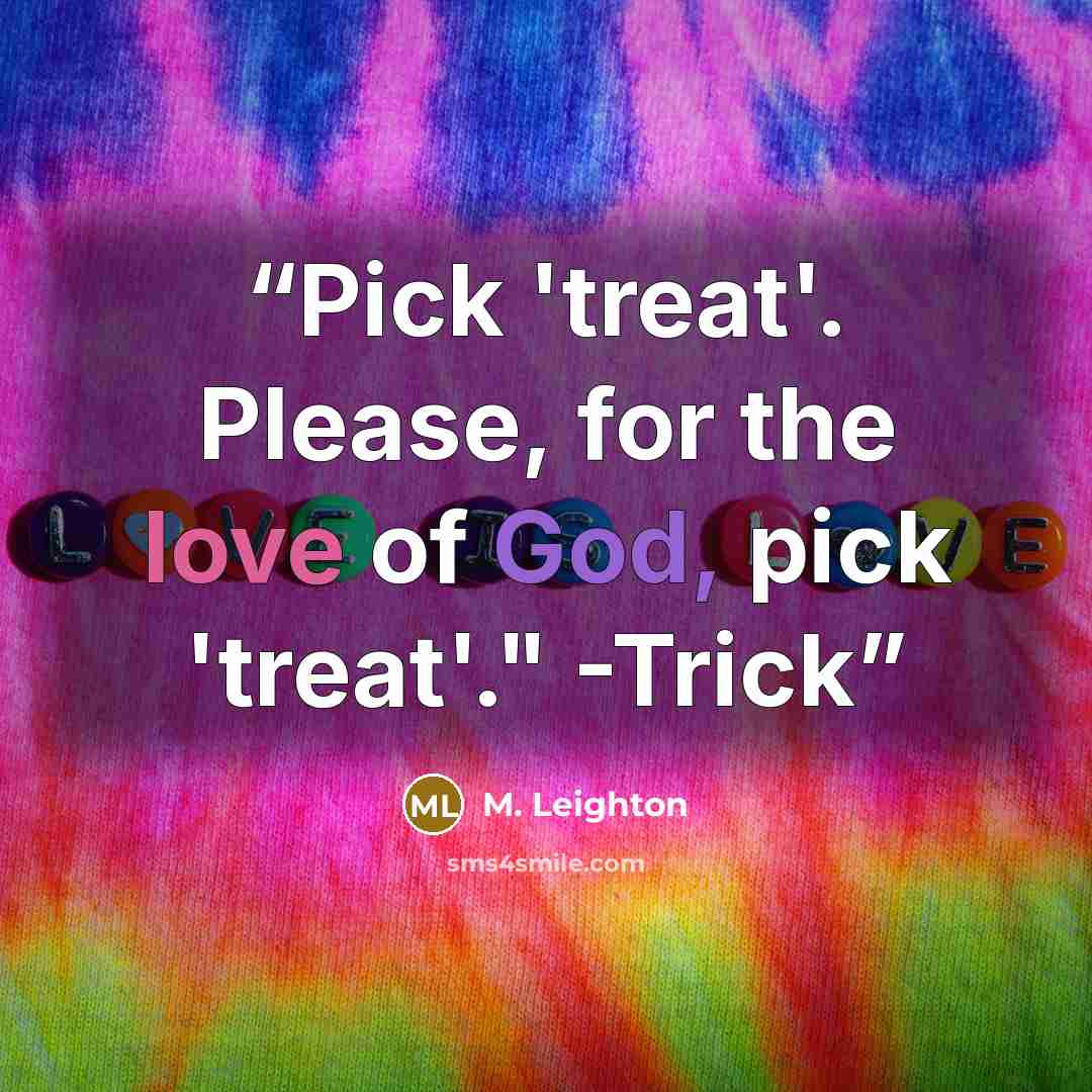 “Pick 'treat'. Please, for the love of God, pick 'treat'." -Trick” quote by M. Leighton