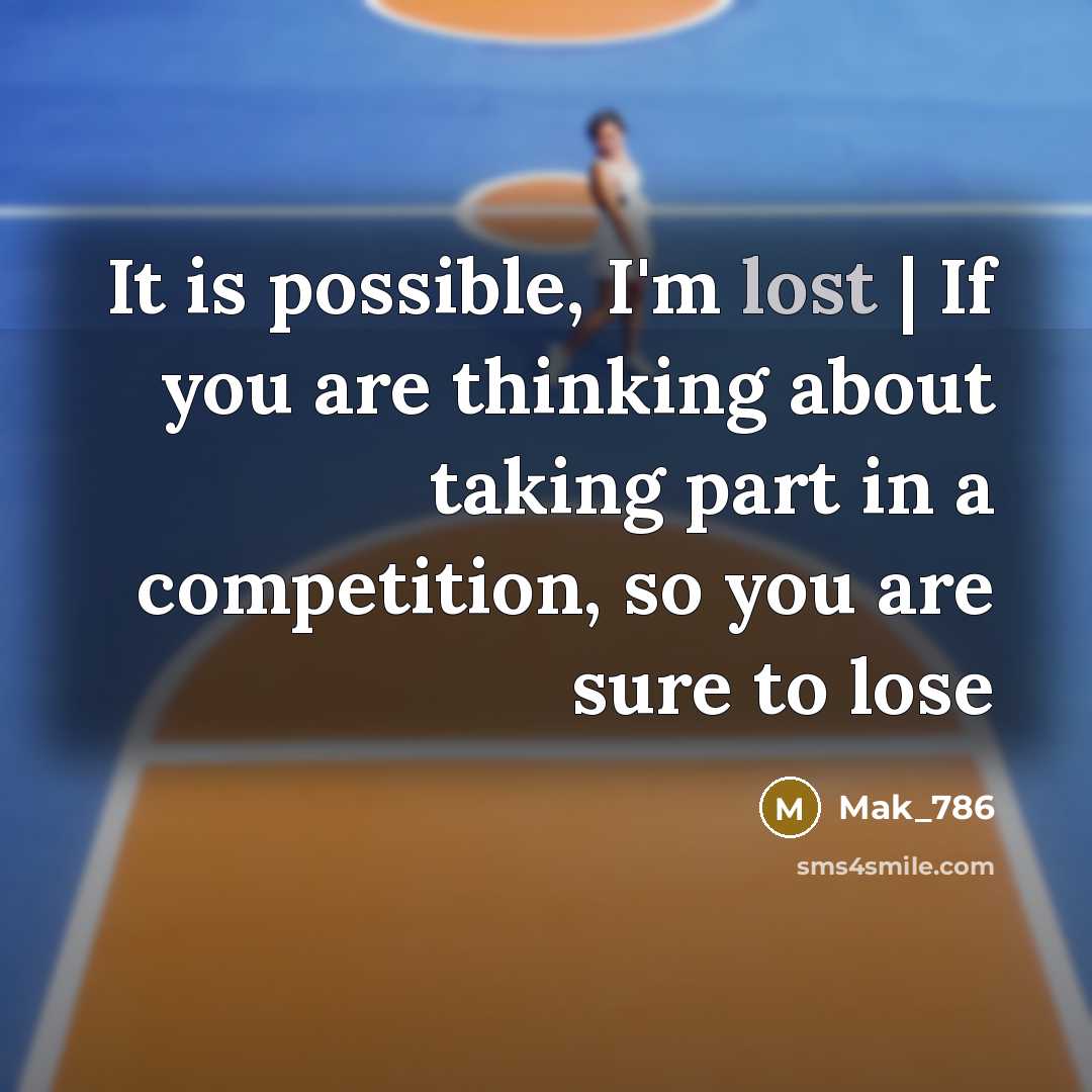 “It is possible, I'm lost | If you are thinking about taking part in a competition, so you are sure to lose” quote by Mak_786