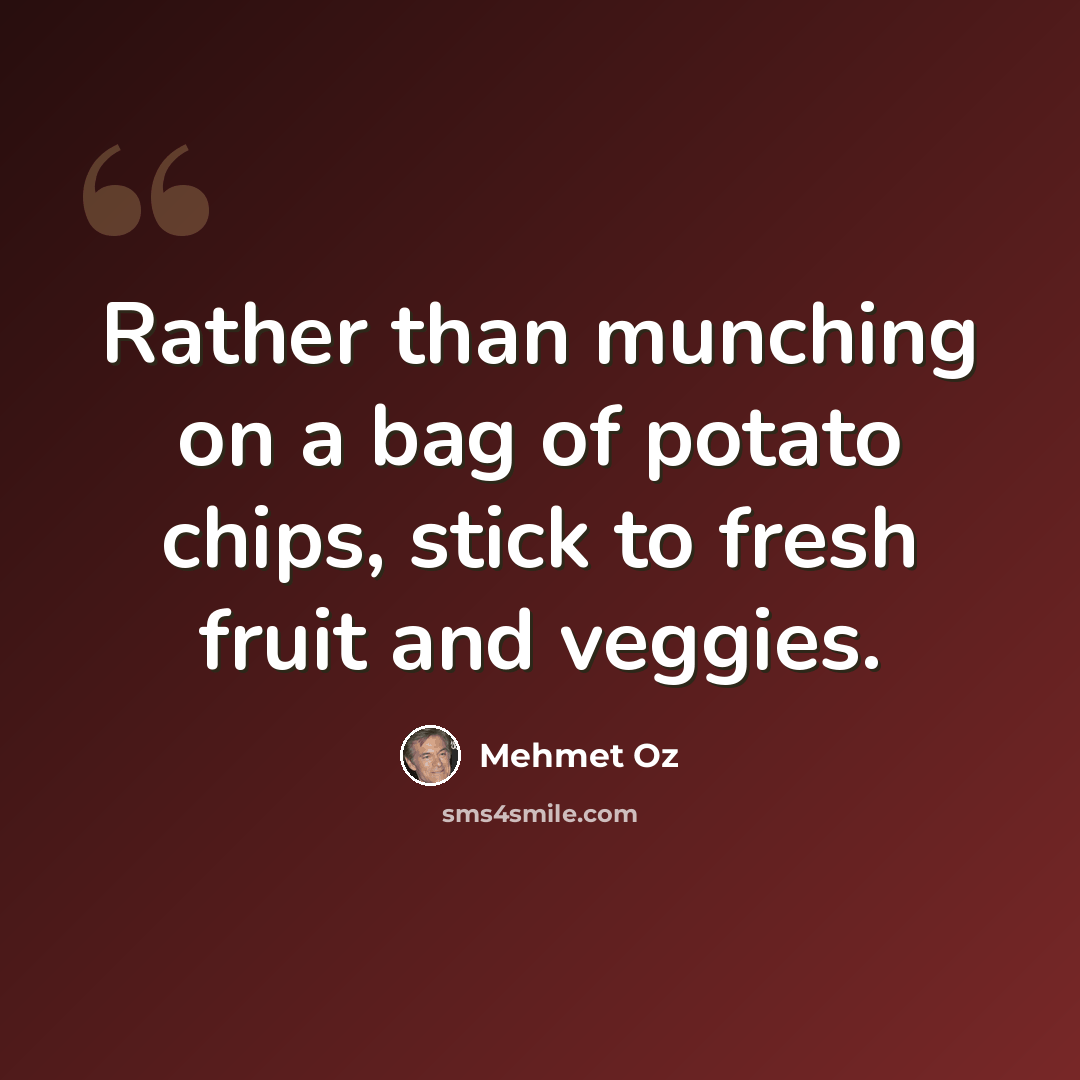 “Rather than munching on a bag of potato chips, stick to fresh fruit and veggies.” quote by Mehmet Oz