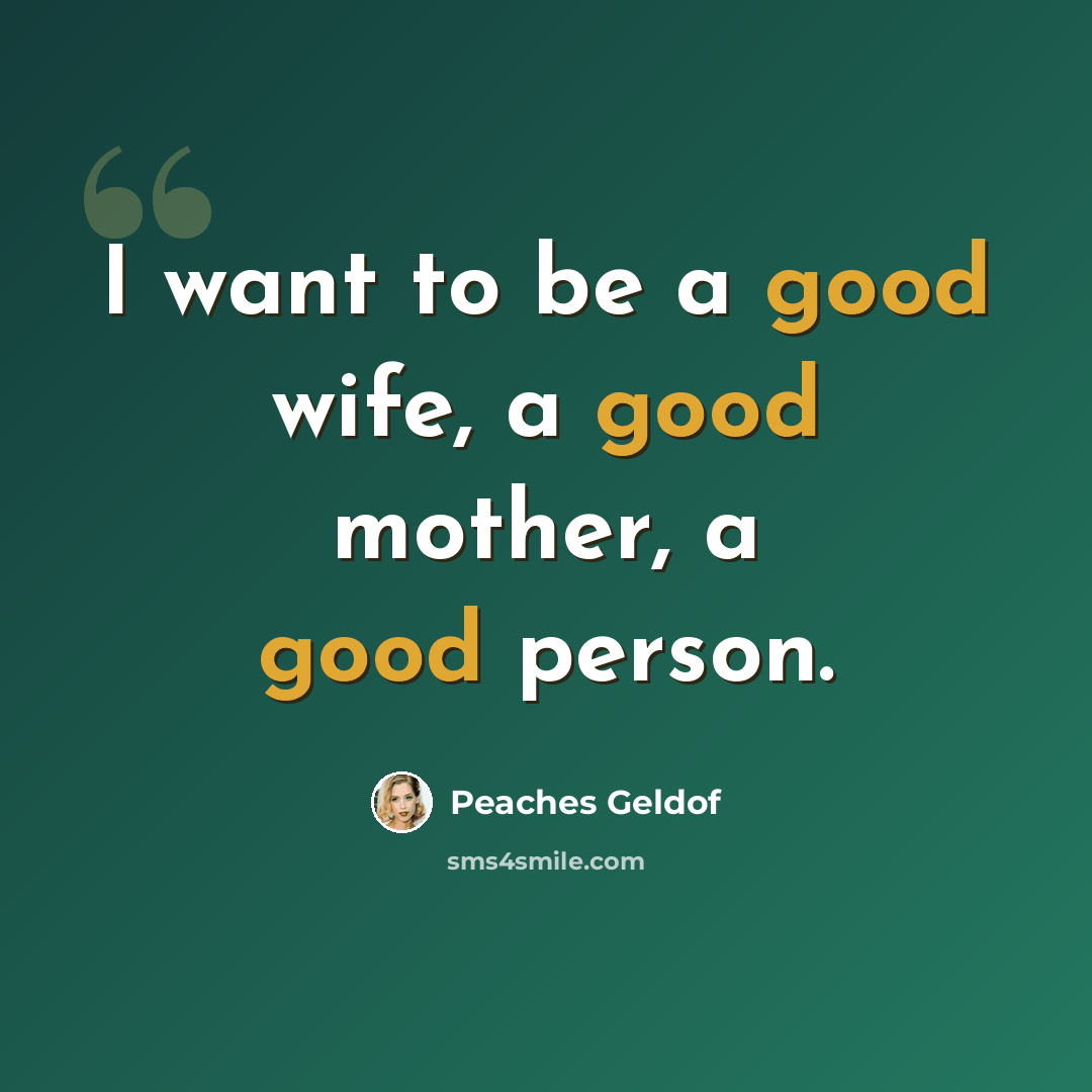 “I want to be a good wife, a good mother, a good person.” quote by Peaches Geldof