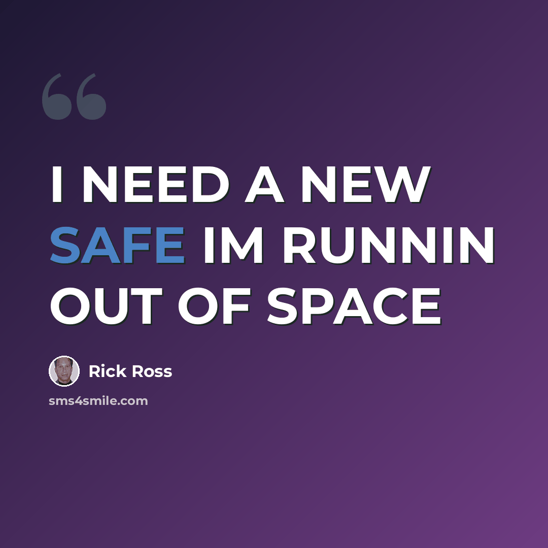 “I NEED A NEW SAFE IM RUNNIN OUT OF SPACE” quote by Rick Ross