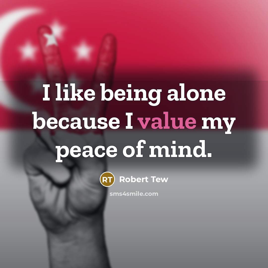 “I like being alone because I value my peace of mind.” quote by Robert Tew