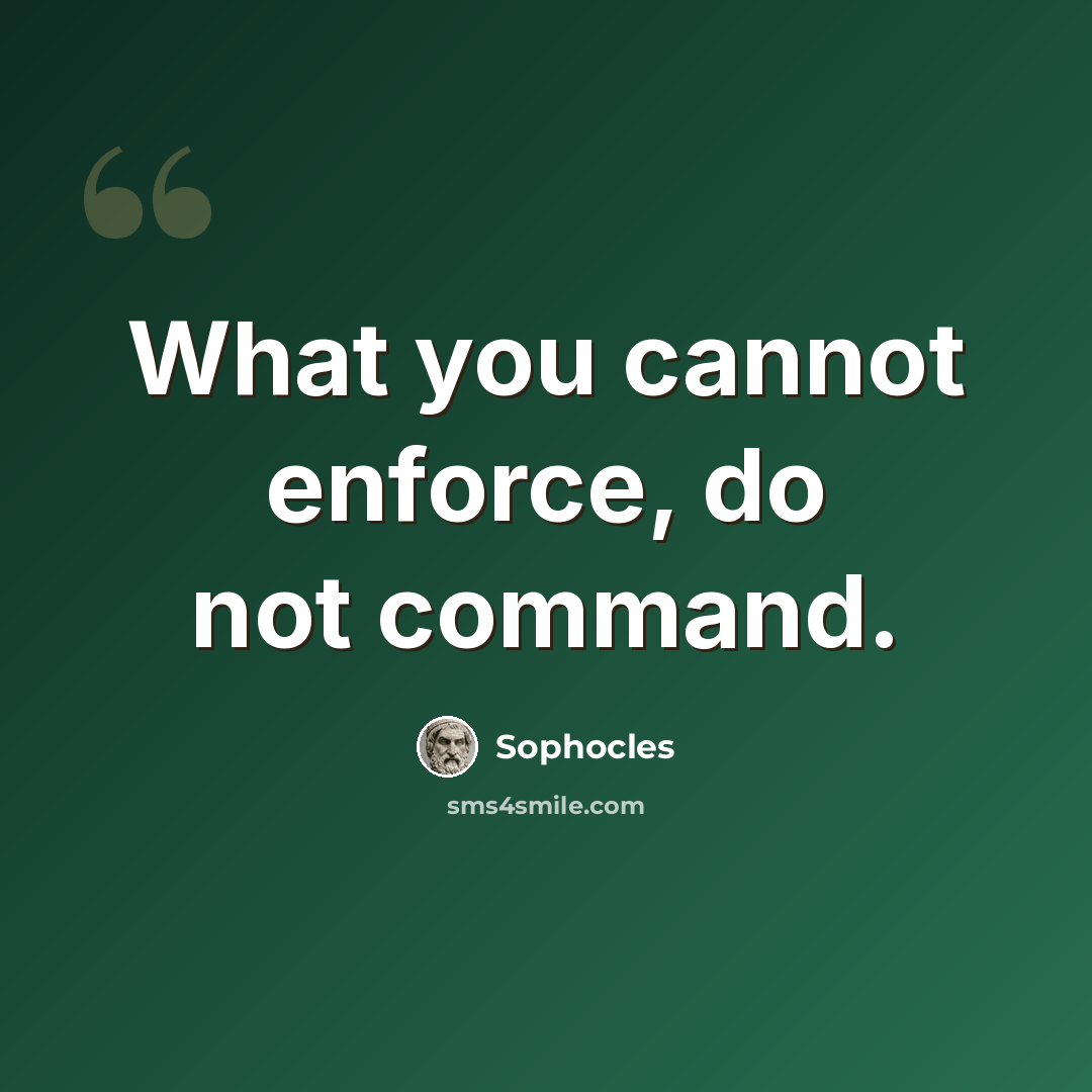 “What you cannot enforce, do not command.” quote by Sophocles