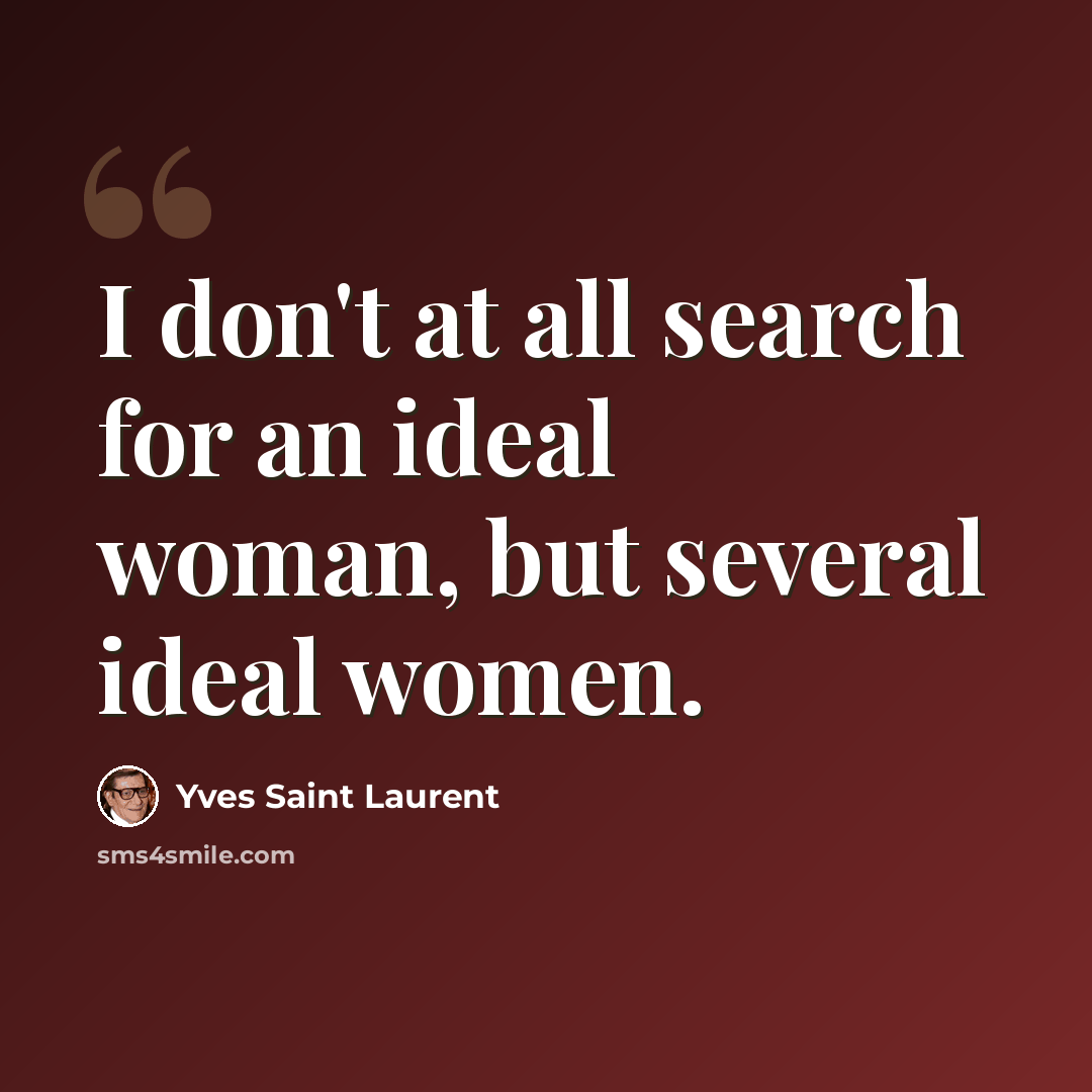 “I don't at all search for an ideal woman, but several ideal women.” quote by Yves Saint Laurent