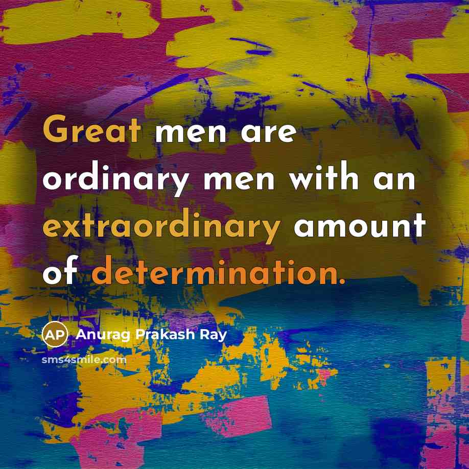 “Great men are ordinary men with an extraordinary amount of determination.” quote by Anurag Prakash Ray