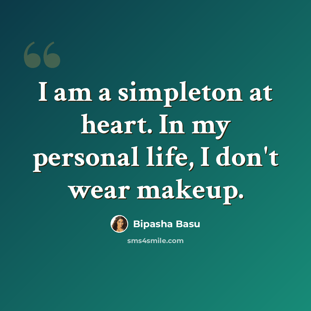 “I am a simpleton at heart. In my personal life, I don't wear makeup.” quote by Bipasha Basu