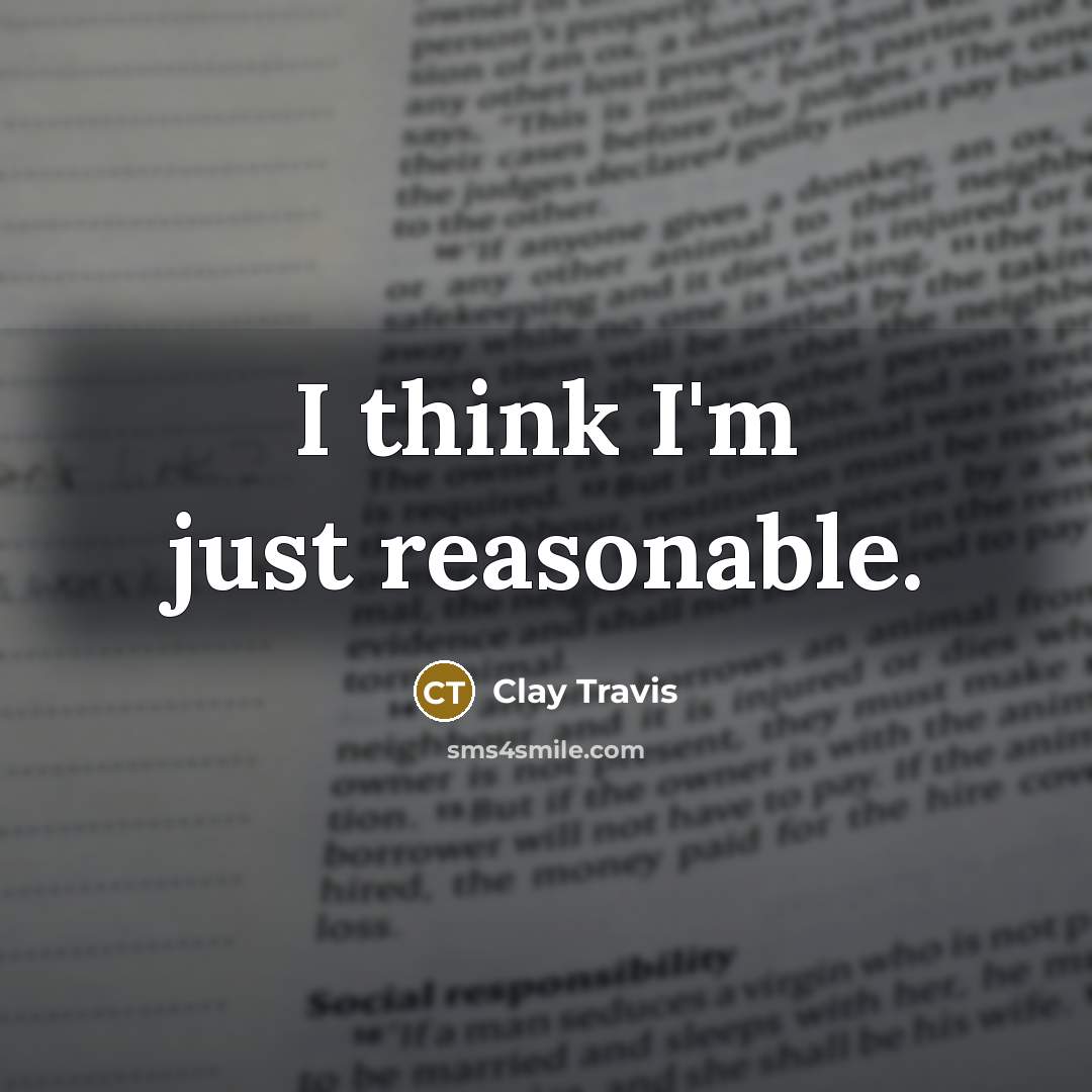 “I think I'm just reasonable.” quote by Clay Travis