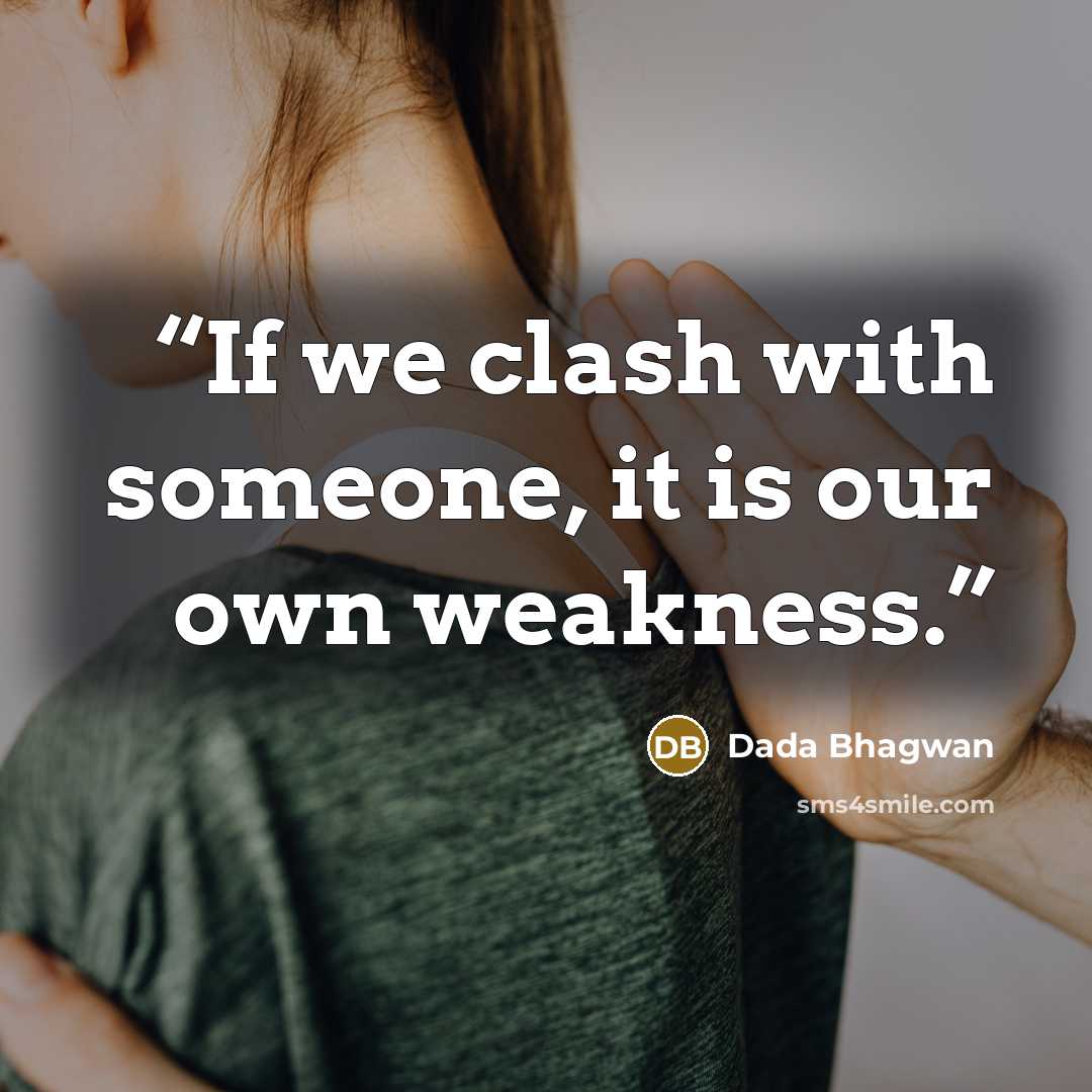 “If we clash with someone, it is our own weakness.” quote by Dada Bhagwan