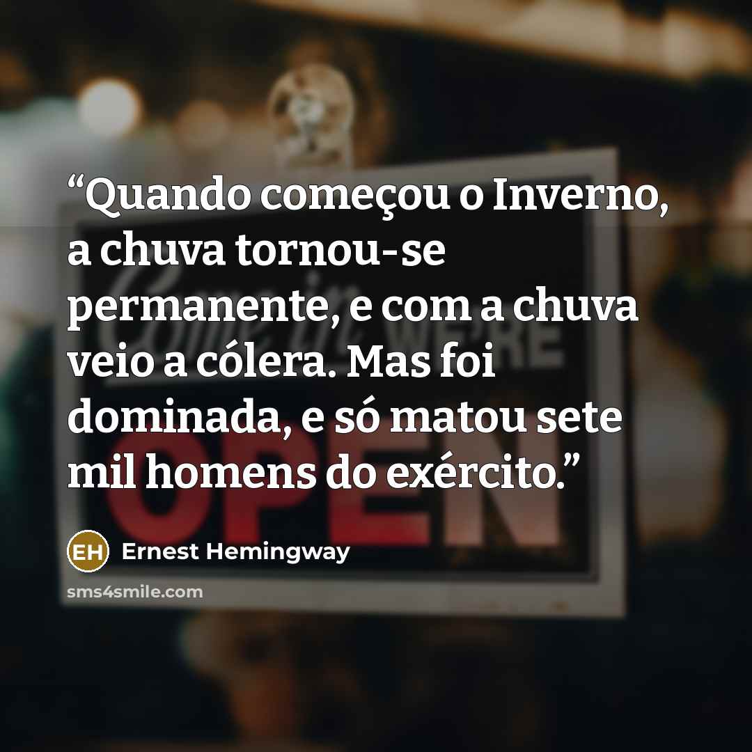 “Quando começou o Inverno, a chuva tornou-se permanente, e com a chuva veio a cólera. Mas foi dominada, e só matou sete mil homens do exército.” quote by Ernest Hemingway