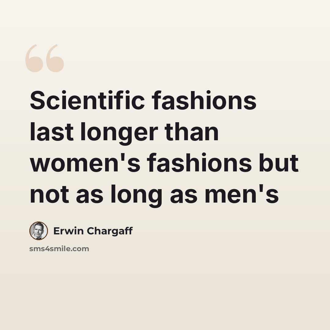 “Scientific fashions last longer than women's fashions but not as long as men's” quote by Erwin Chargaff