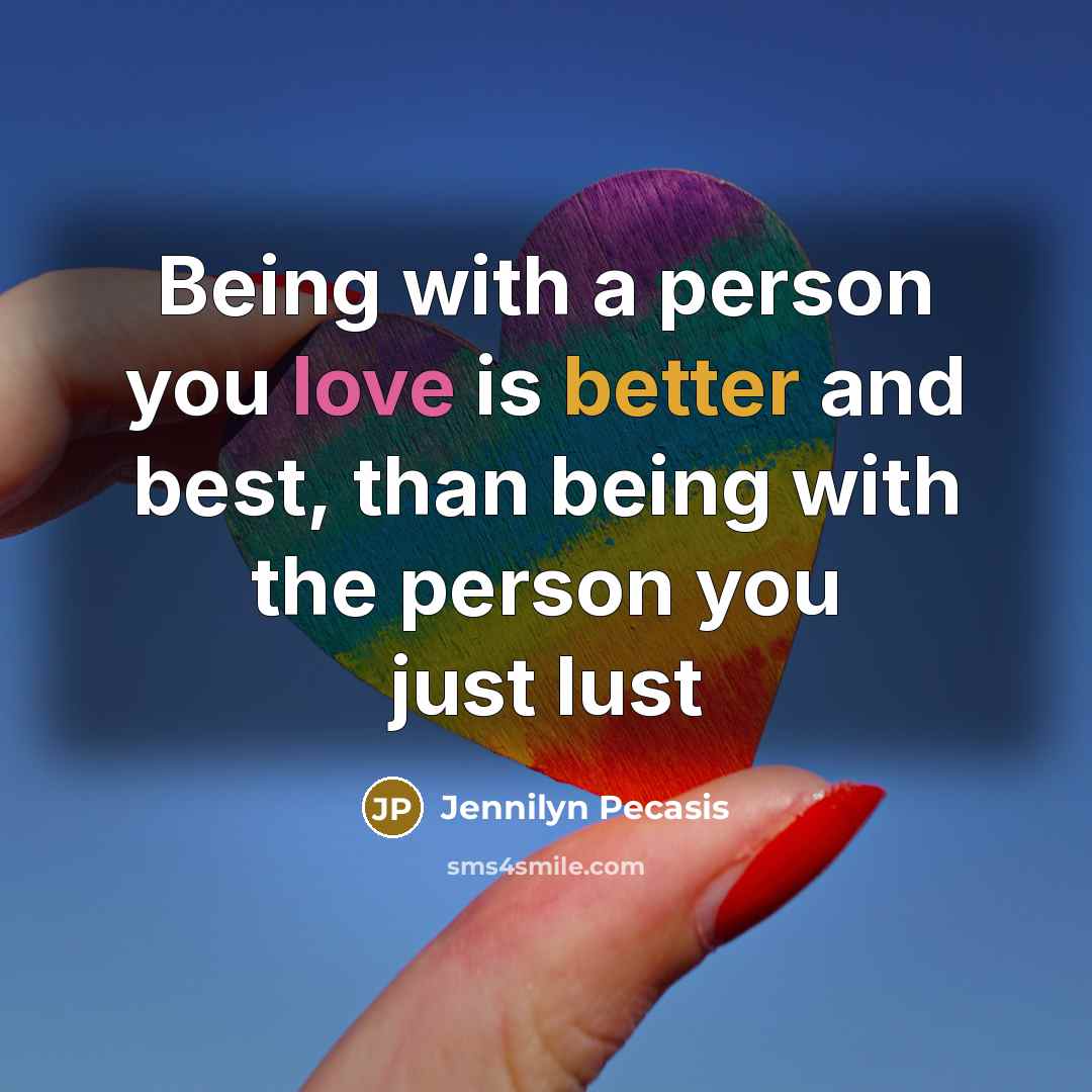 “Being with a person you love is better and best, than being with the person you just lust” quote by Jennilyn Pecasis