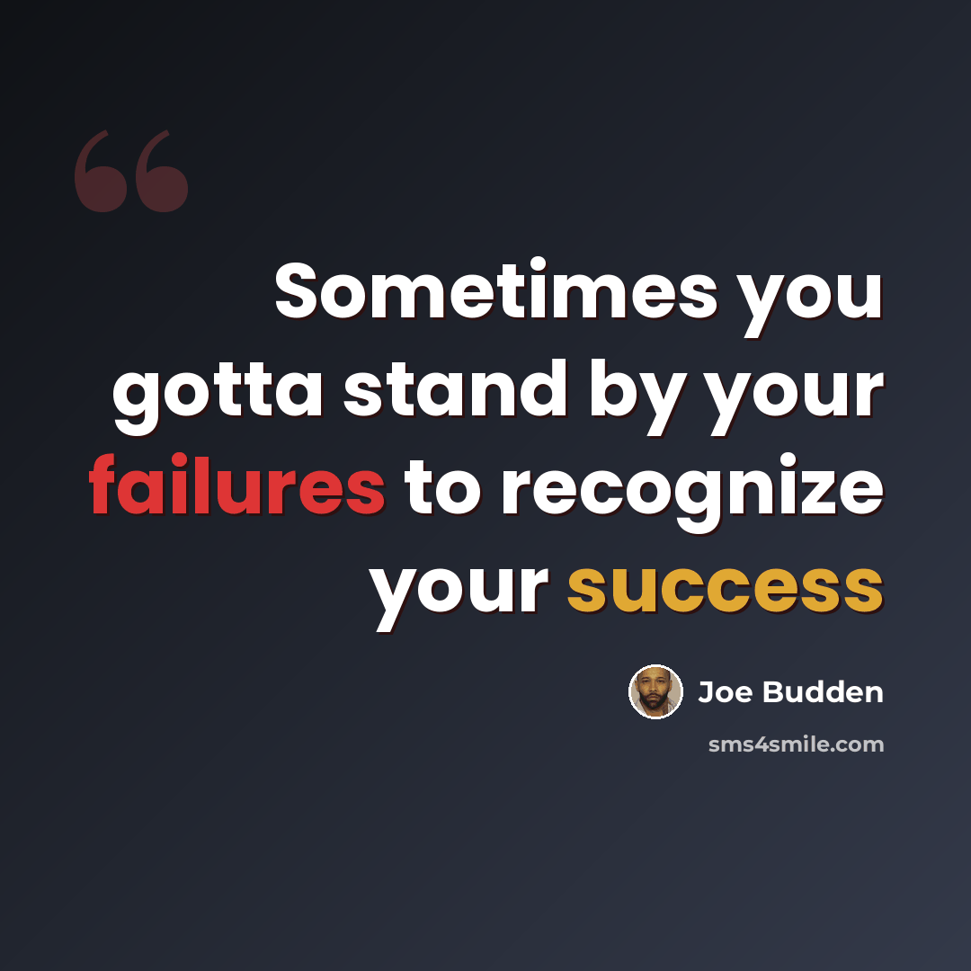 “Sometimes you gotta stand by your failures to recognize your success” quote by Joe Budden