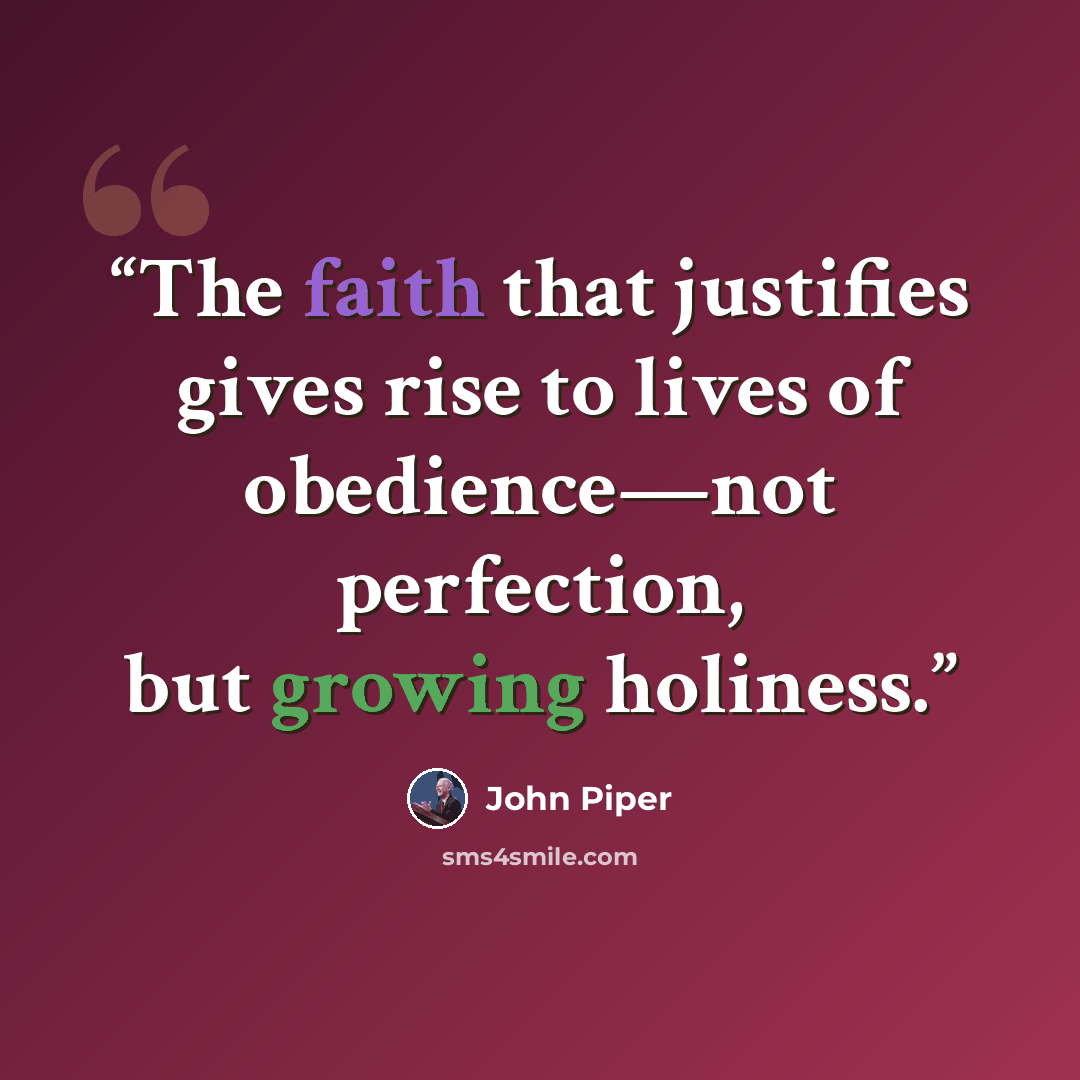 “The faith that justifies gives rise to lives of obedience—not perfection, but growing holiness.” quote by John Piper