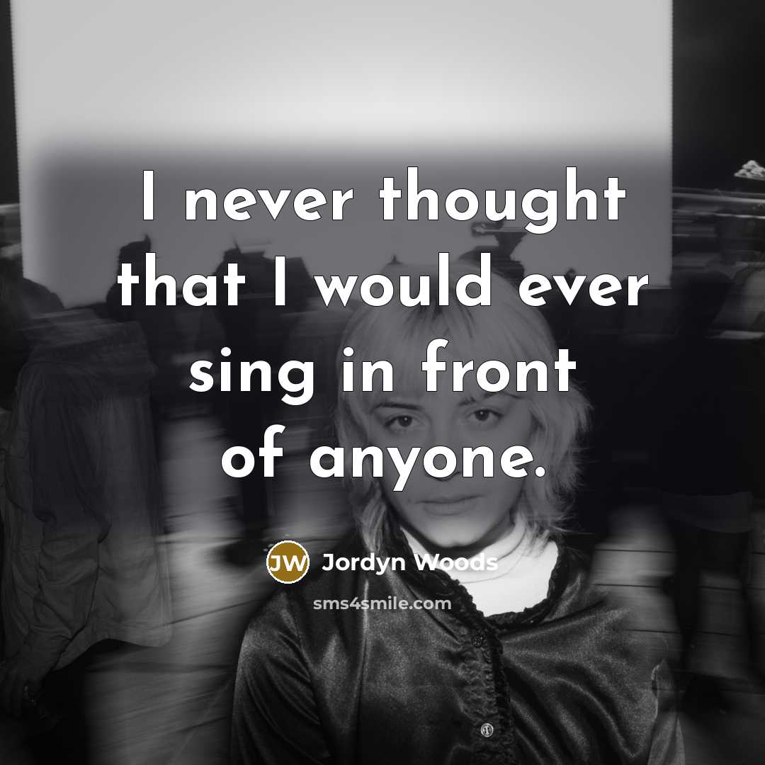 “I never thought that I would ever sing in front of anyone.” quote by Jordyn Woods
