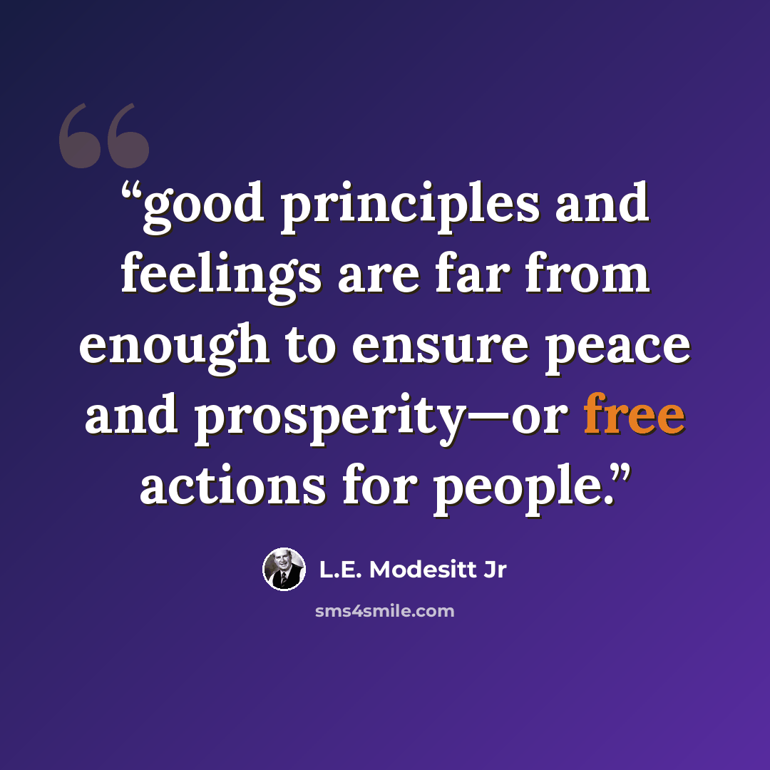 “good principles and feelings are far from enough to ensure peace and prosperity—or free actions for people.” quote by L.E. Modesitt Jr