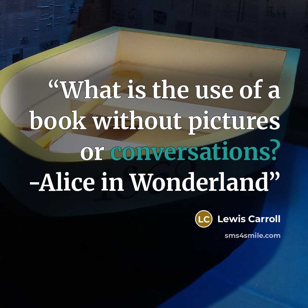 “What is the use of a book without pictures or conversations? -Alice in Wonderland” quote by Lewis Carroll
